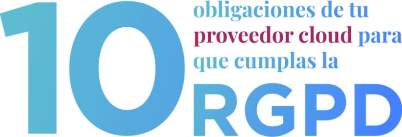 Todo lo que tu proveedor cloud debe hacer por ti en cumplimiento del RGPD