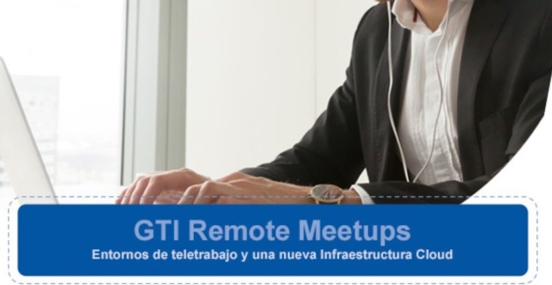 Remote Meetups de GTI reunirá a partners, fabricantes y expertos