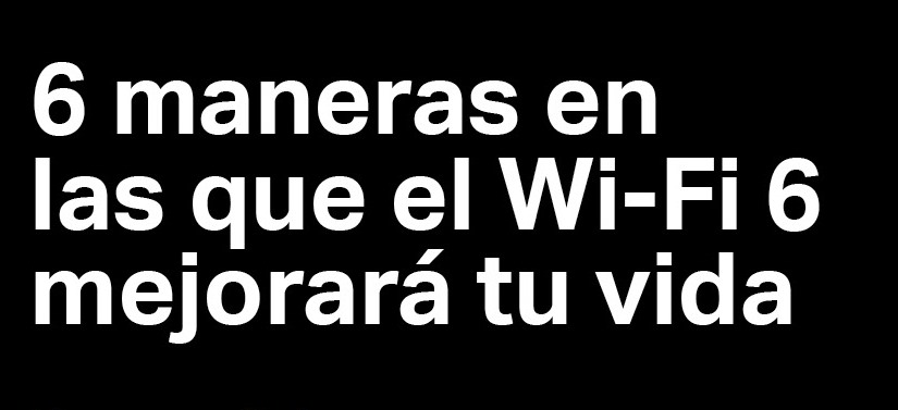 Infografía con las 6 maneras en las que el Wi-Fi 6 mejorará tu vida